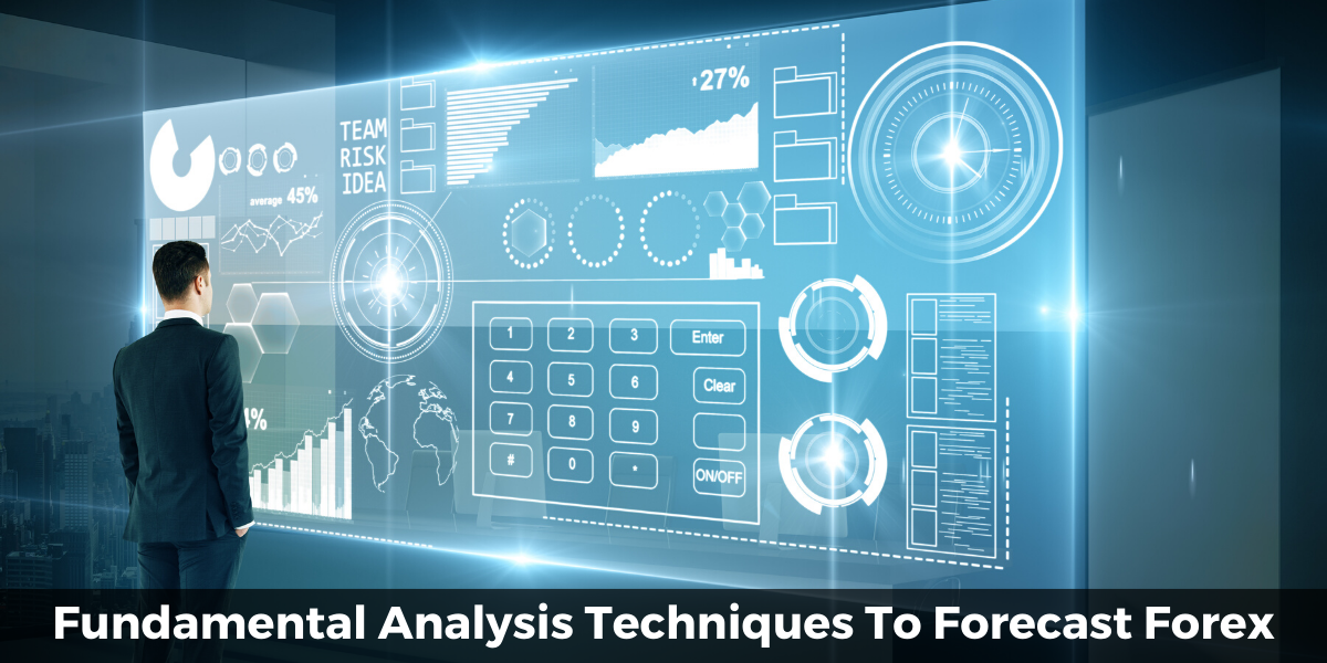 Fundamental Analysis Techniques To Forecast Forex