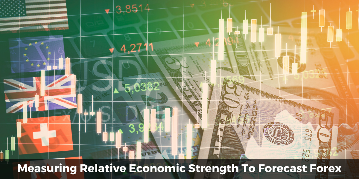 Measuring Relative Economic Strength To Forecast Forex