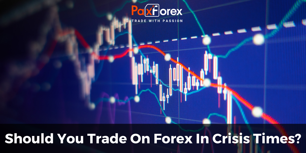 Should You Trade On Forex In Crisis Times?