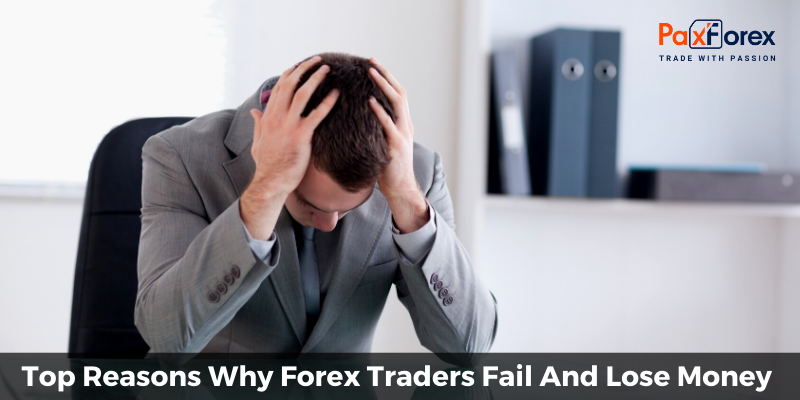Top Reasons Why Forex Traders Fail And Lose Money